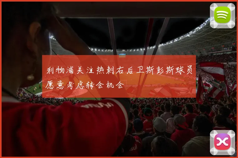 利物浦关注热刺右后卫斯彭斯球员愿意考虑转会机会