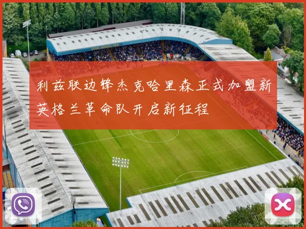 利兹联边锋杰克哈里森正式加盟新英格兰革命队开启新征程
